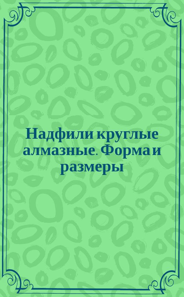 Надфили круглые алмазные. Форма и размеры