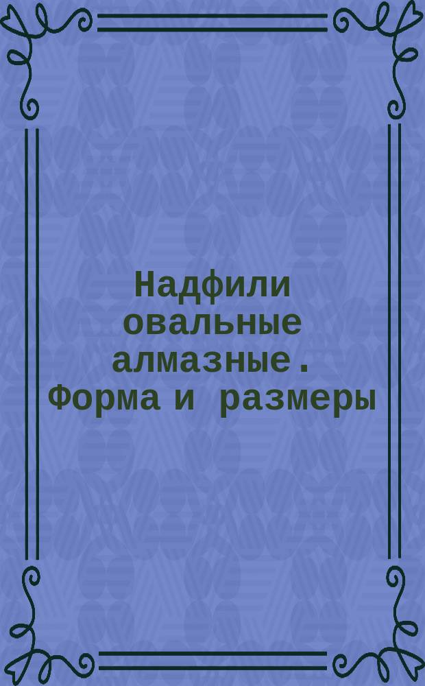 Надфили овальные алмазные. Форма и размеры