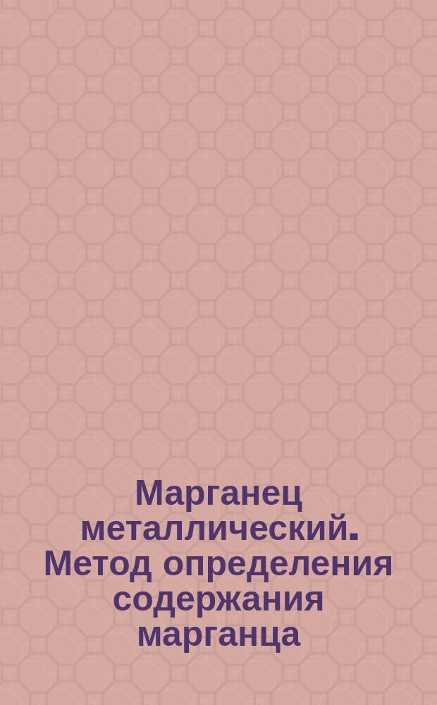 Марганец металлический. Метод определения содержания марганца