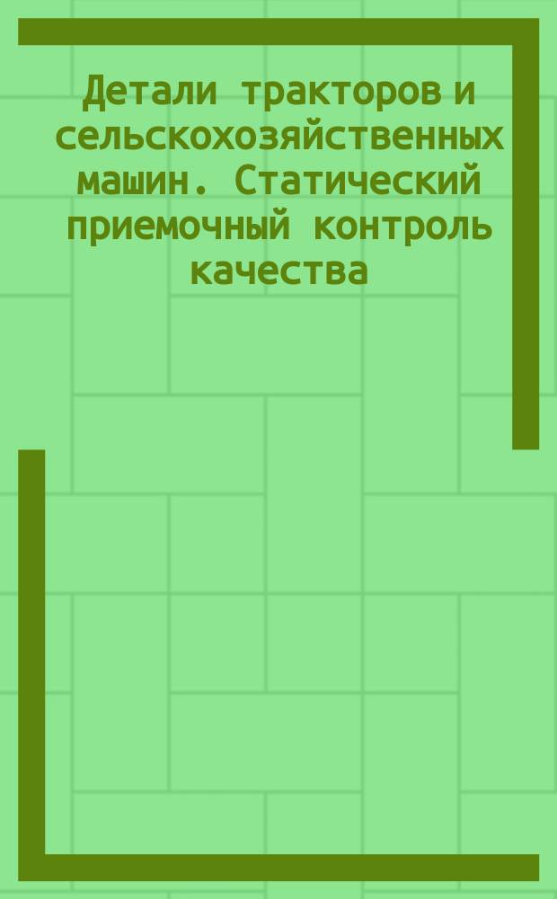 Детали тракторов и сельскохозяйственных машин. Статический приемочный контроль качества. Правила приемки