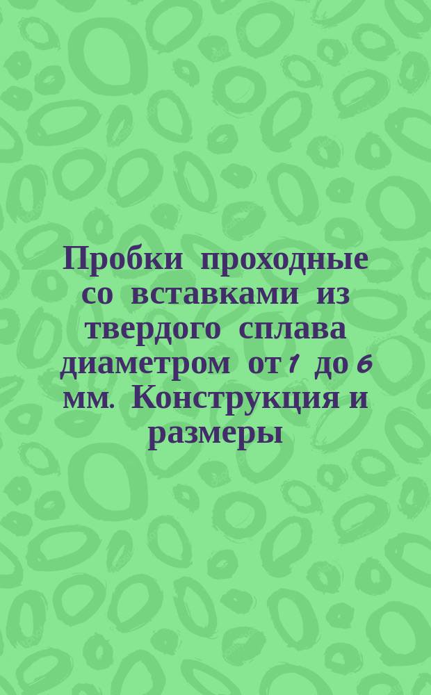 Пробки проходные со вставками из твердого сплава диаметром от 1 до 6 мм. Конструкция и размеры