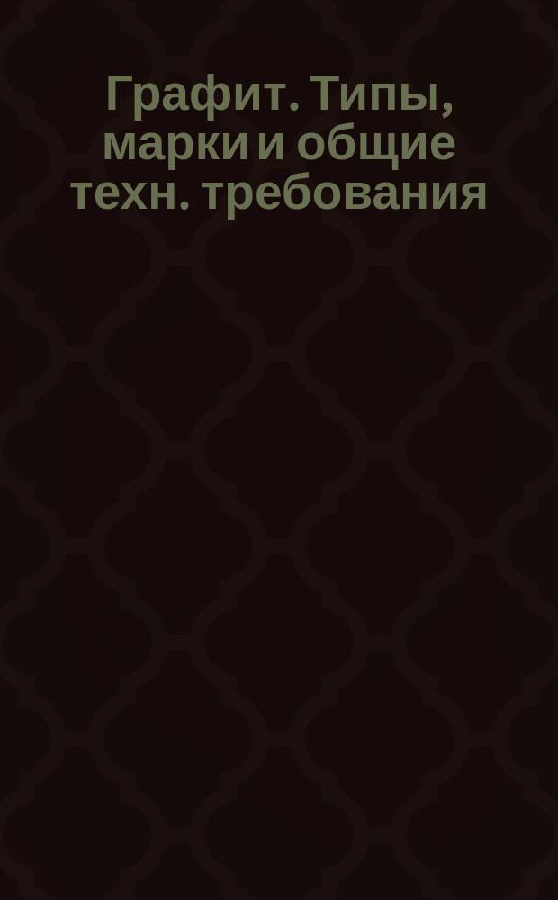 Графит. Типы, марки и общие техн. требования