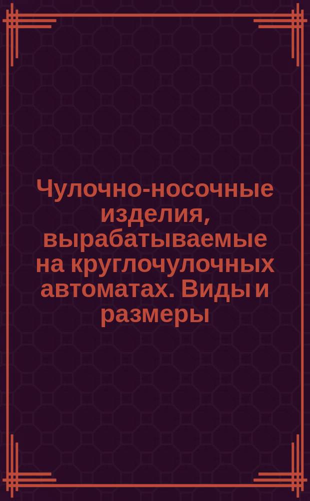 Чулочно-носочные изделия, вырабатываемые на круглочулочных автоматах. Виды и размеры