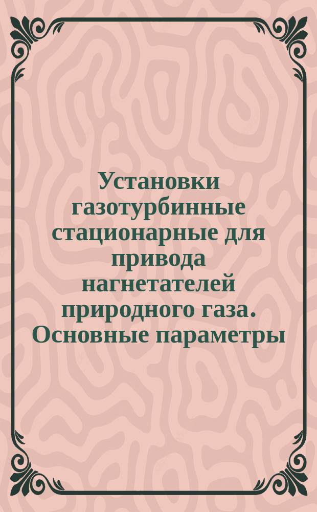 Установки газотурбинные стационарные для привода нагнетателей природного газа. Основные параметры
