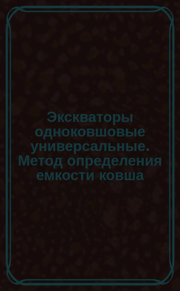 Экскваторы одноковшовые универсальные. Метод определения емкости ковша