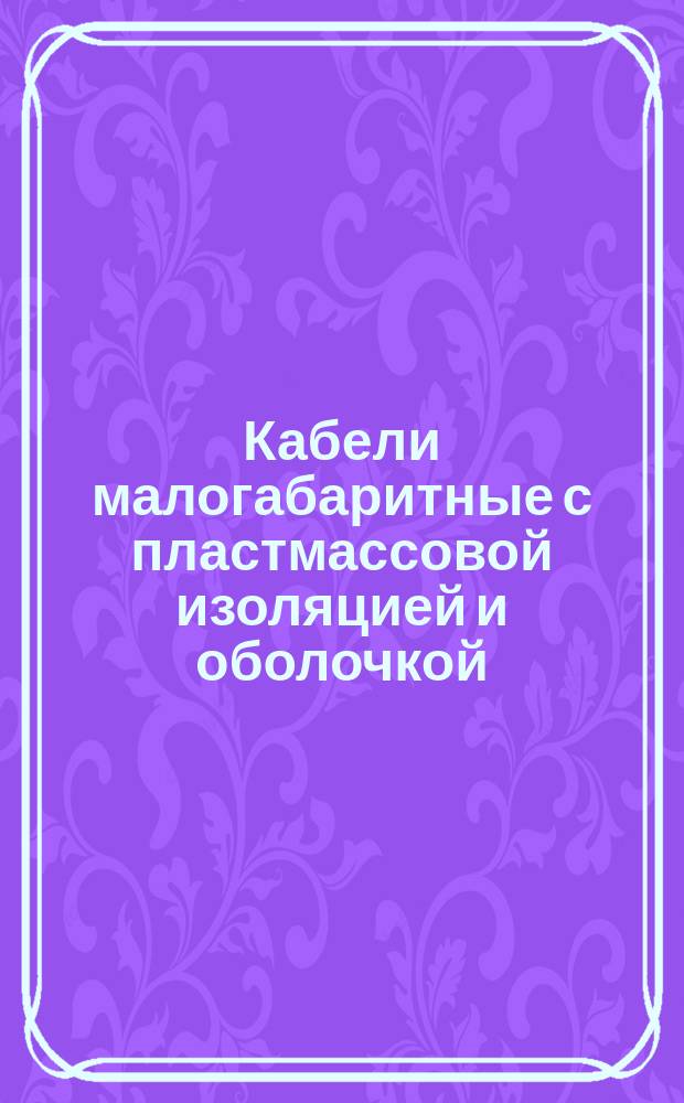 Кабели малогабаритные с пластмассовой изоляцией и оболочкой