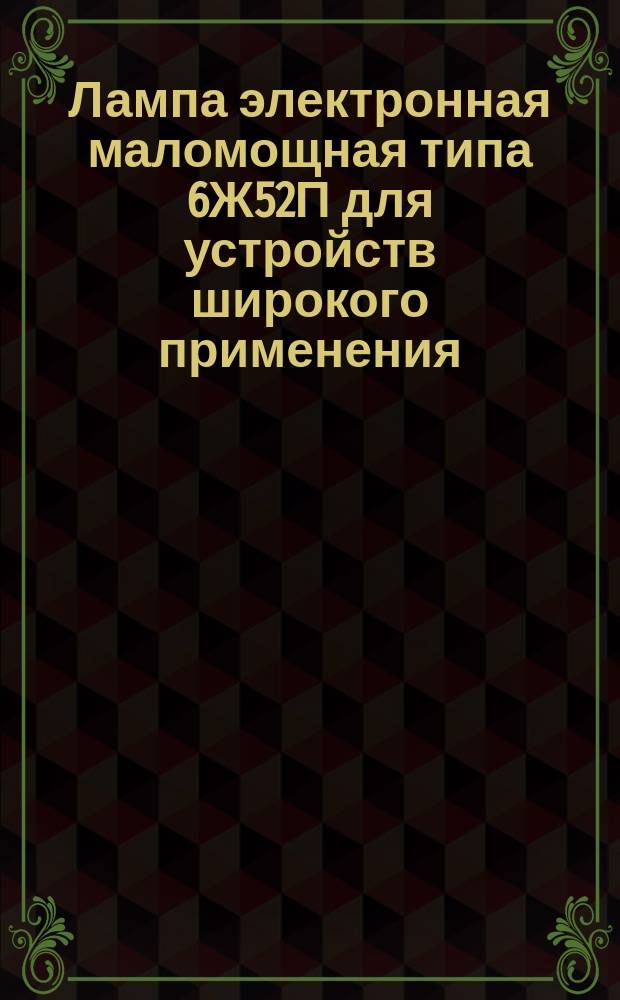 Лампа электронная маломощная типа 6Ж52П для устройств широкого применения