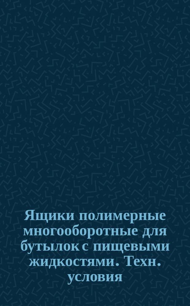 Ящики полимерные многооборотные для бутылок с пищевыми жидкостями. Техн. условия