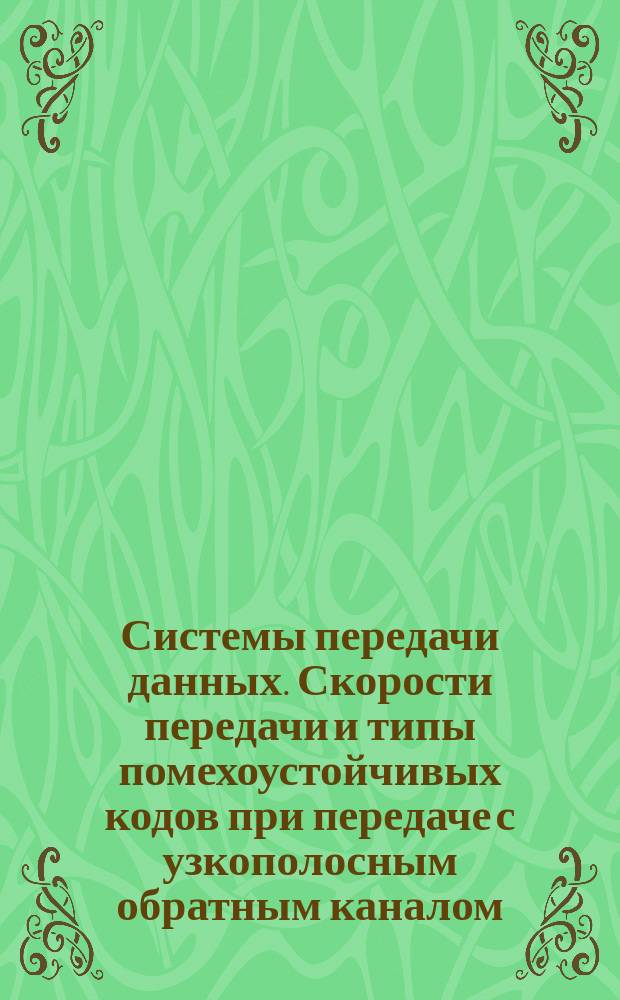 Системы передачи данных. Скорости передачи и типы помехоустойчивых кодов при передаче с узкополосным обратным каналом
