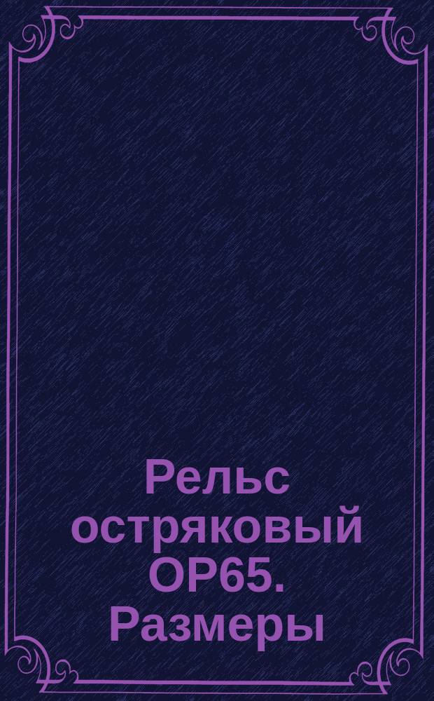 Рельс остряковый ОР65. Размеры
