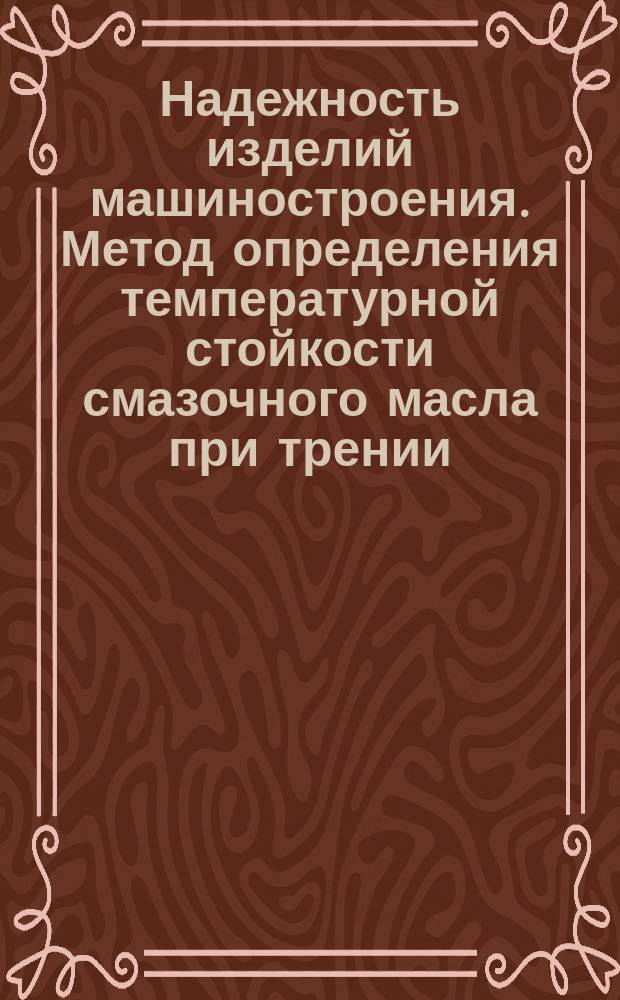 Надежность изделий машиностроения. Метод определения температурной стойкости смазочного масла при трении