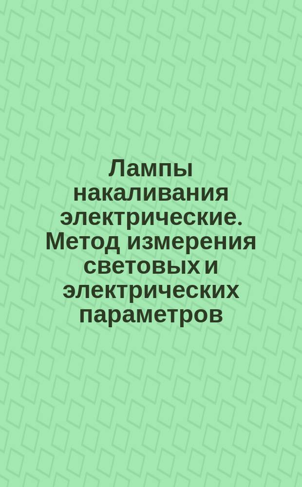 Лампы накаливания электрические. Метод измерения световых и электрических параметров
