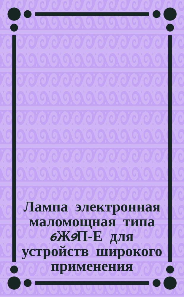 Лампа электронная маломощная типа 6Ж9П-Е для устройств широкого применения
