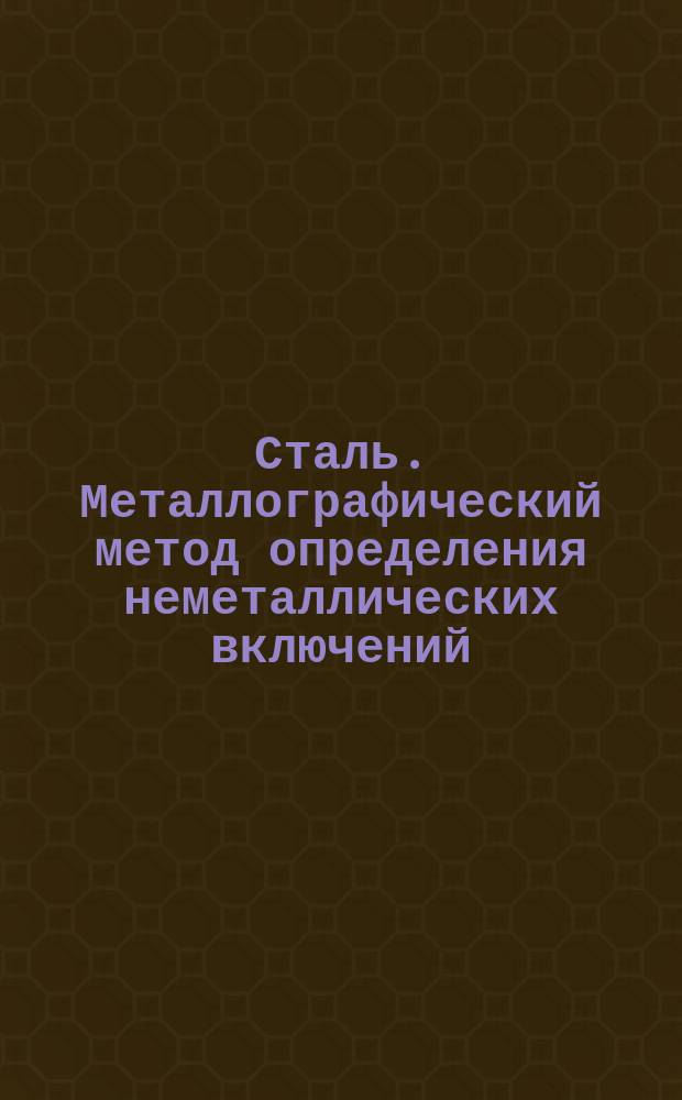 Сталь. Металлографический метод определения неметаллических включений