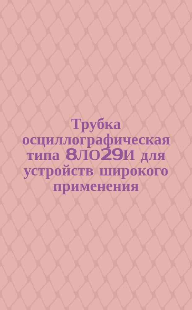 Трубка осциллографическая типа 8ЛО29И для устройств широкого применения