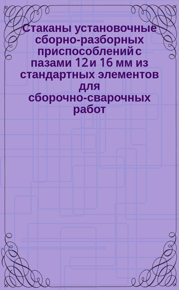 Стаканы установочные сборно-разборных приспособлений с пазами 12 и 16 мм из стандартных элементов для сборочно-сварочных работ. Конструкция и размеры