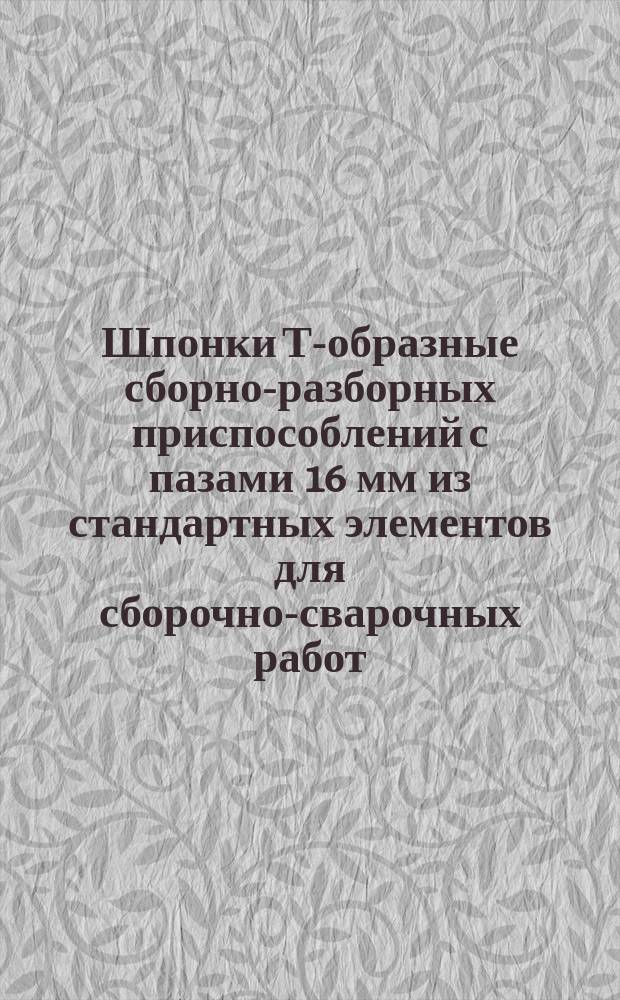 Шпонки Т-образные сборно-разборных приспособлений с пазами 16 мм из стандартных элементов для сборочно-сварочных работ. Конструкция и размеры