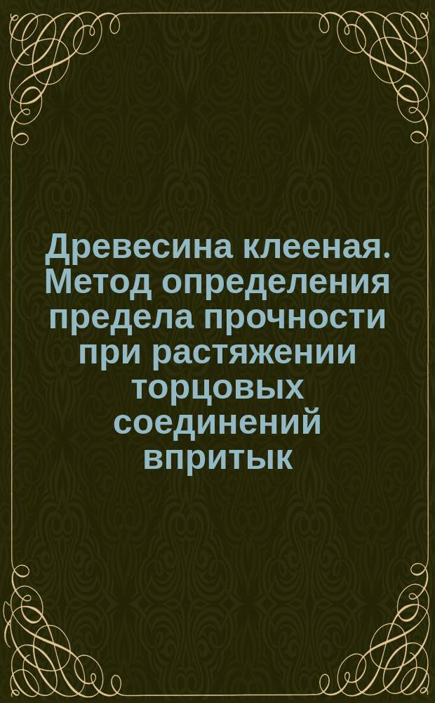 Древесина клееная. Метод определения предела прочности при растяжении торцовых соединений впритык