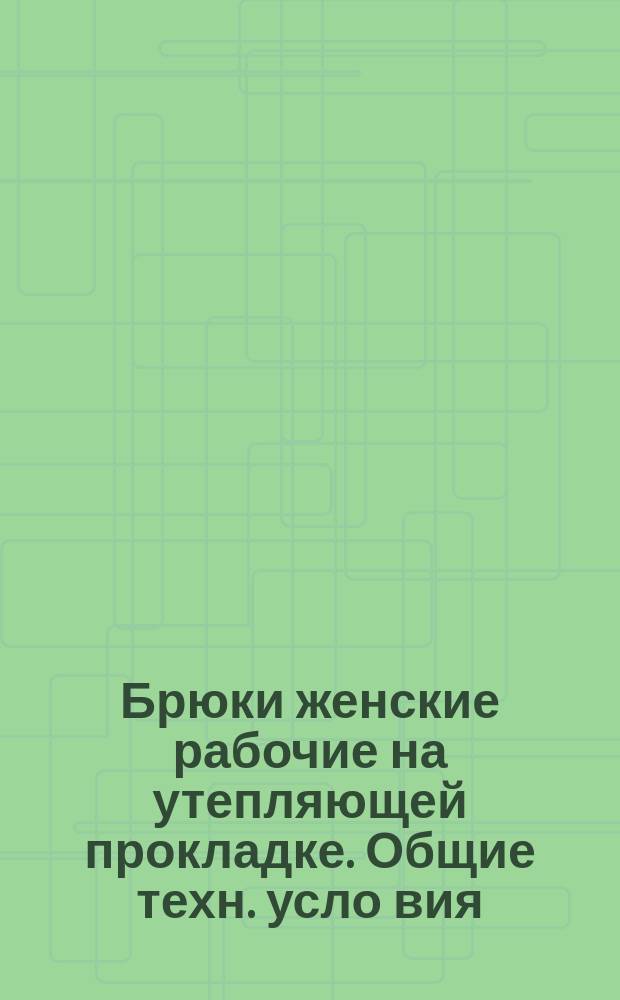 Брюки женские рабочие на утепляющей прокладке. Общие техн. усло вия