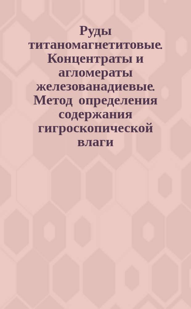 Руды титаномагнетитовые. Концентраты и агломераты железованадиевые. Метод определения содержания гигроскопической влаги