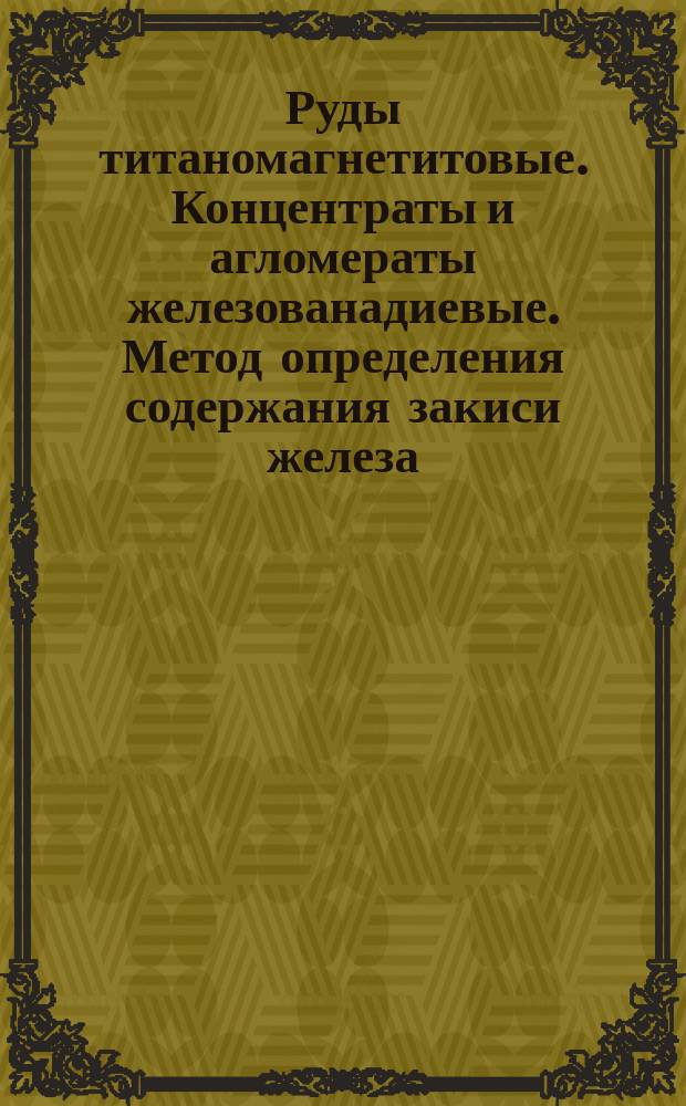 Руды титаномагнетитовые. Концентраты и агломераты железованадиевые. Метод определения содержания закиси железа
