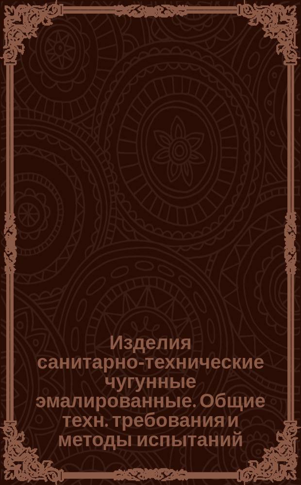 Изделия санитарно-технические чугунные эмалированные. Общие техн. требования и методы испытаний