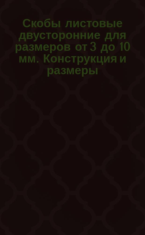 Скобы листовые двусторонние для размеров от 3 до 10 мм. Конструкция и размеры