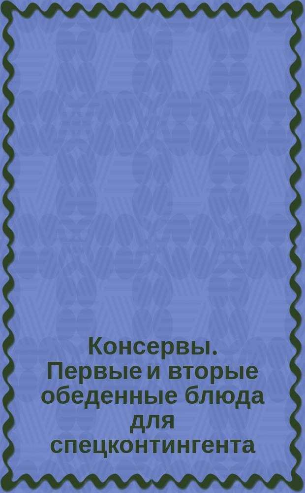 Консервы. Первые и вторые обеденные блюда для спецконтингента