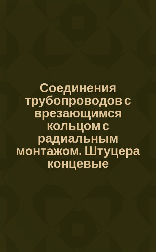 Соединения трубопроводов с врезающимся кольцом с радиальным монтажом. Штуцера концевые. Конструкция и размеры