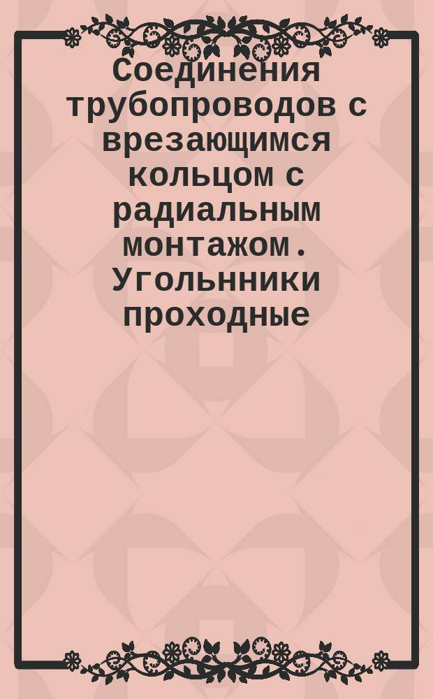 Соединения трубопроводов с врезающимся кольцом с радиальным монтажом. Угольнники проходные. Конструкция и основные размеры