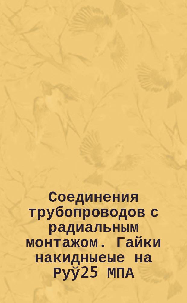 Соединения трубопроводов с радиальным монтажом. Гайки накидныеые на Руў25 МПА/250 кгс/см¤. Конструкция и размеры