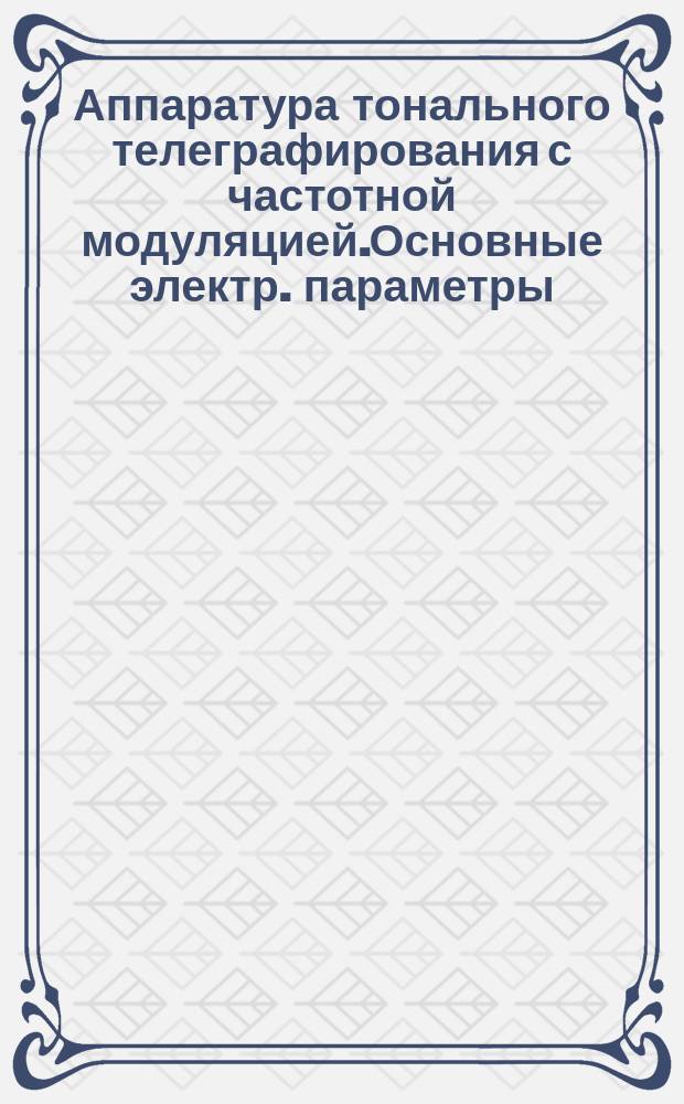 Аппаратура тонального телеграфирования с частотной модуляцией.Основные электр. параметры