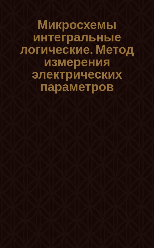Микросхемы интегральные логические. Метод измерения электрических параметров