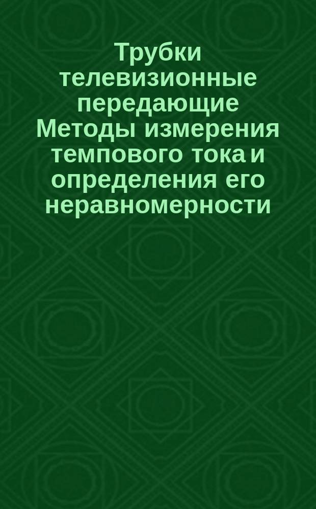 Трубки телевизионные передающие Методы измерения темпового тока и определения его неравномерности.