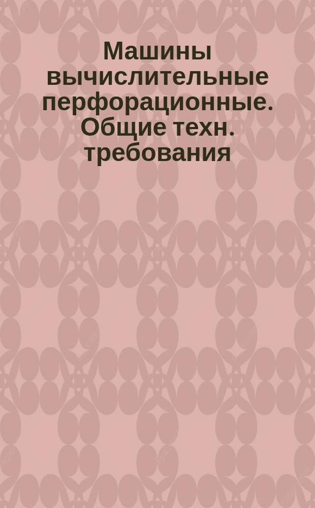 Машины вычислительные перфорационные. Общие техн. требования