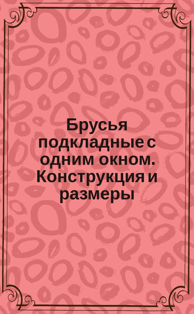 Брусья подкладные с одним окном. Конструкция и размеры