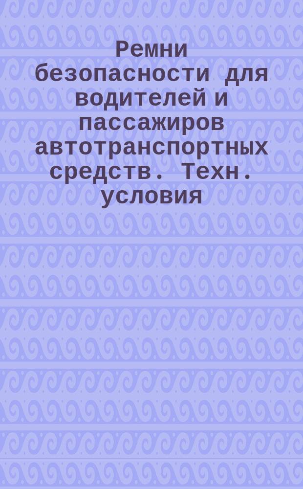 Ремни безопасности для водителей и пассажиров автотранспортных средств. Техн. условия