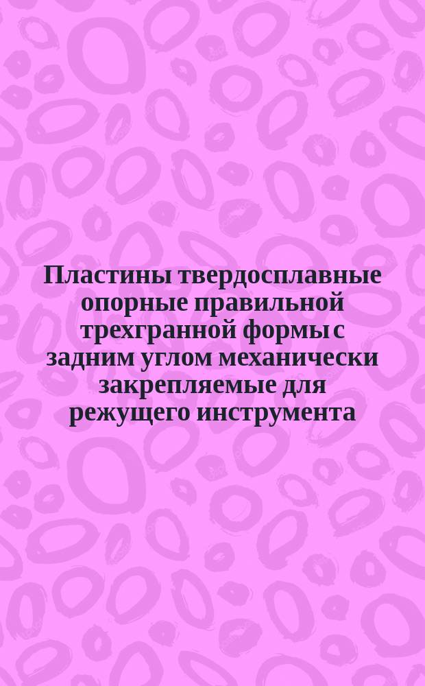 Пластины твердосплавные опорные правильной трехгранной формы с задним углом механически закрепляемые для режущего инструмента.Конструкция и размеры