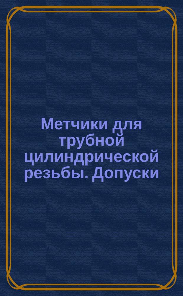 Метчики для трубной цилиндрической резьбы. Допуски
