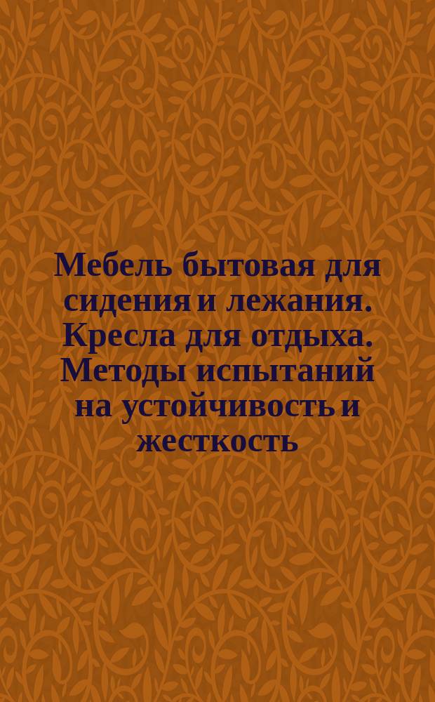 Мебель бытовая для сидения и лежания. Кресла для отдыха. Методы испытаний на устойчивость и жесткость