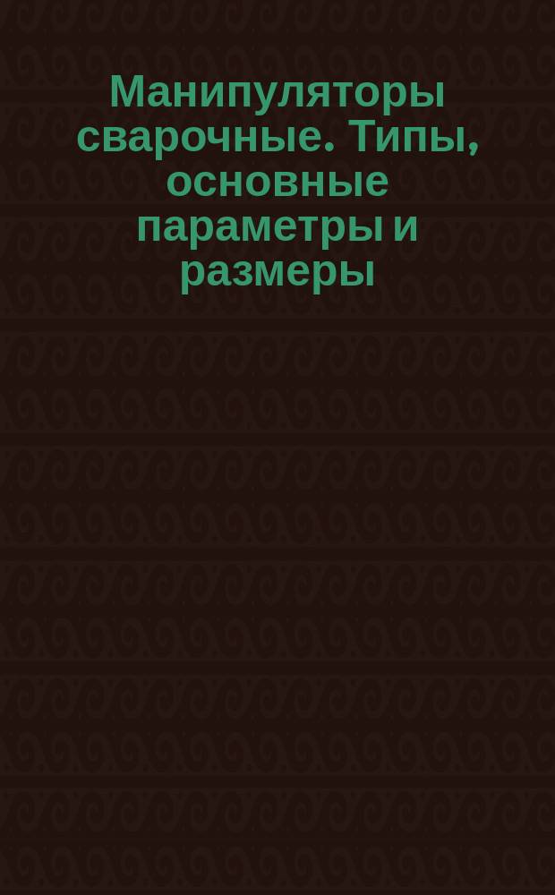 Манипуляторы сварочные. Типы, основные параметры и размеры