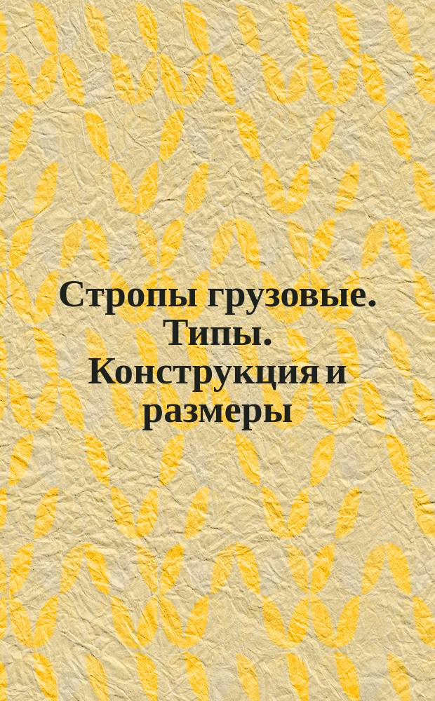 Стропы грузовые. Типы. Конструкция и размеры