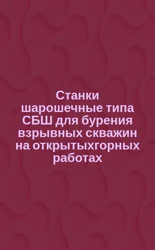 Станки шарошечные типа СБШ для бурения взрывных скважин на открытыхгорных работах. Метлды испытаний