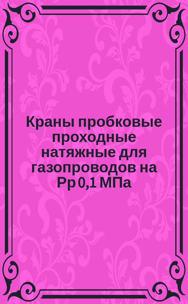 Краны пробковые проходные натяжные для газопроводов на Рр 0,1 МПа (0,1 кгс/см¤)