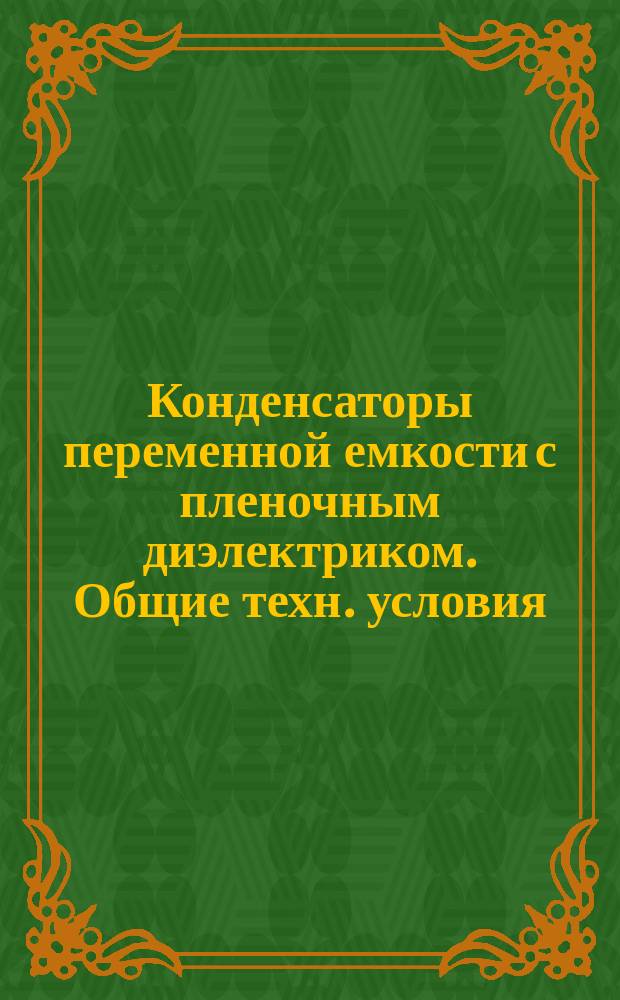 Конденсаторы переменной емкости с пленочным диэлектриком. Общие техн. условия