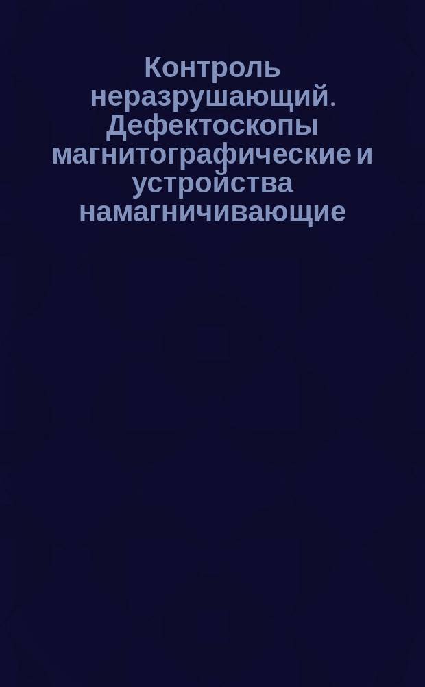 Контроль неразрушающий. Дефектоскопы магнитографические и устройства намагничивающие. Общие техн. требования
