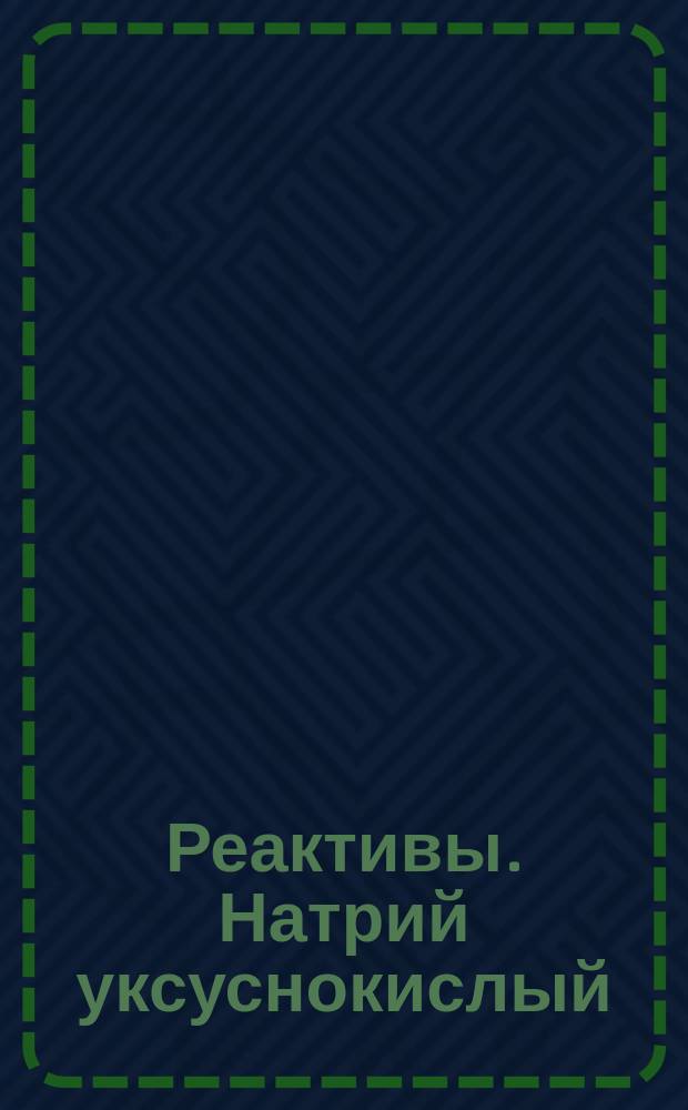 Реактивы. Натрий уксуснокислый