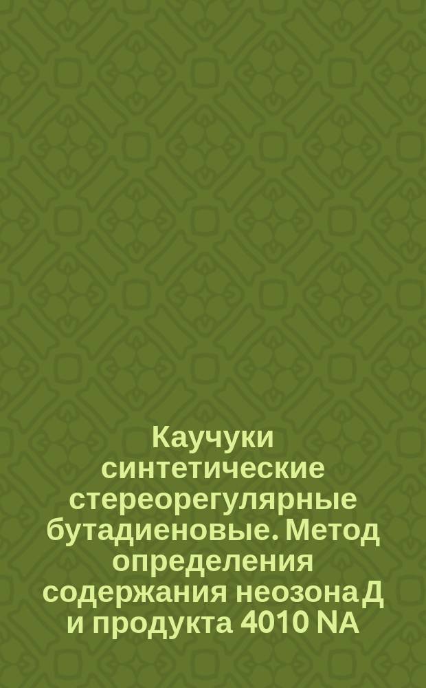 Каучуки синтетические стереорегулярные бутадиеновые. Метод определения содержания неозона Д и продукта 4010 NА