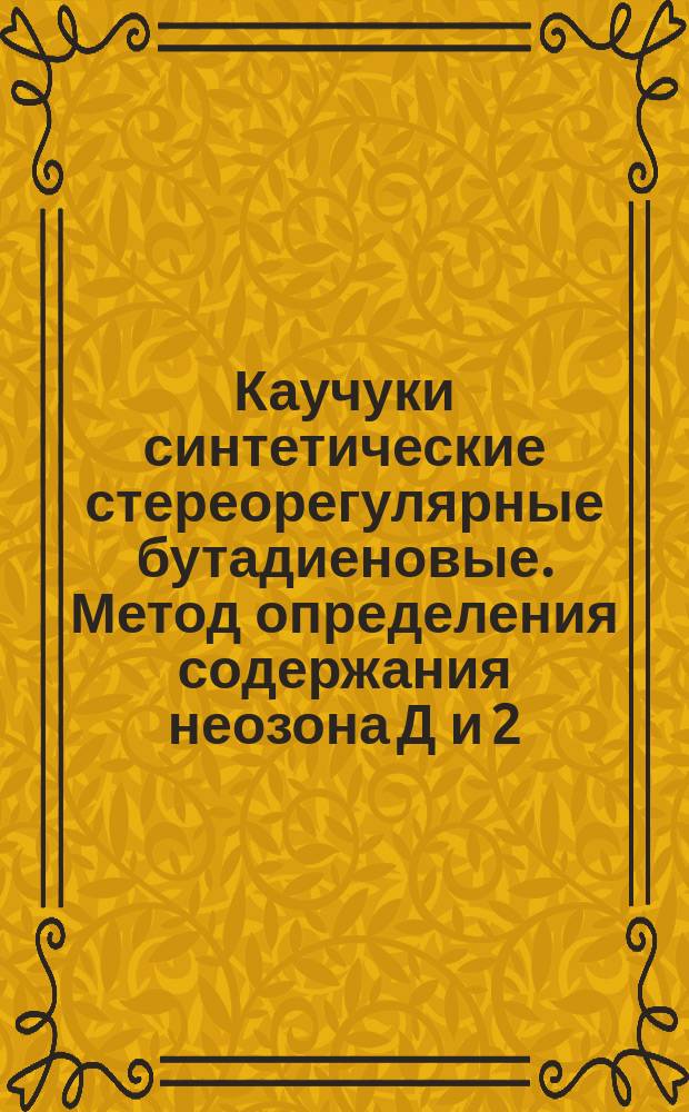 Каучуки синтетические стереорегулярные бутадиеновые. Метод определения содержания неозона Д и 2,6-дитретичнобутилфенола