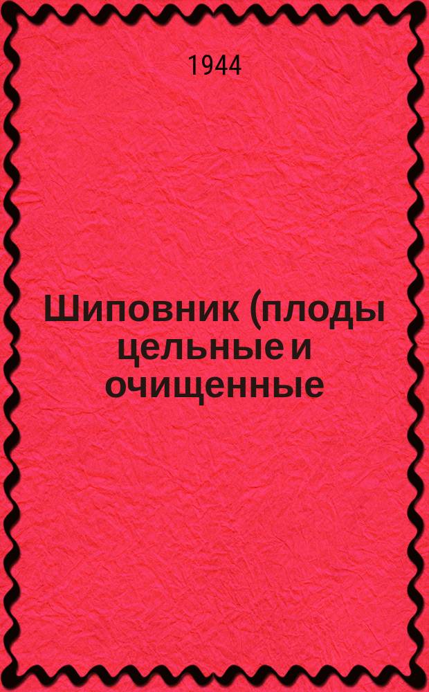 Шиповник (плоды цельные и очищенные)